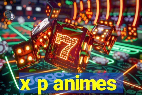 x p animes